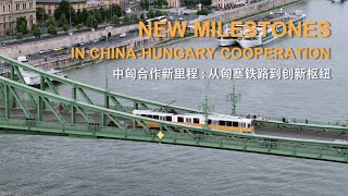 Explore the new milestones in China-Hungary cooperation