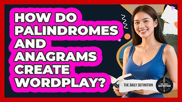 How Do Palindromes And Anagrams Create Wordplay? - The Daily Definition