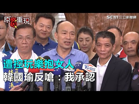 遭控玩樂抱女人　韓國瑜反嗆：我承認｜三立新聞網SETN.com
