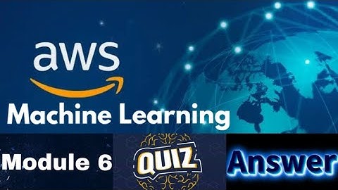 AWS Machine Learning Foundation Course : Module 6 Quiz Answers