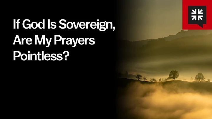 If God Is Sovereign, Are My Prayers Pointless?