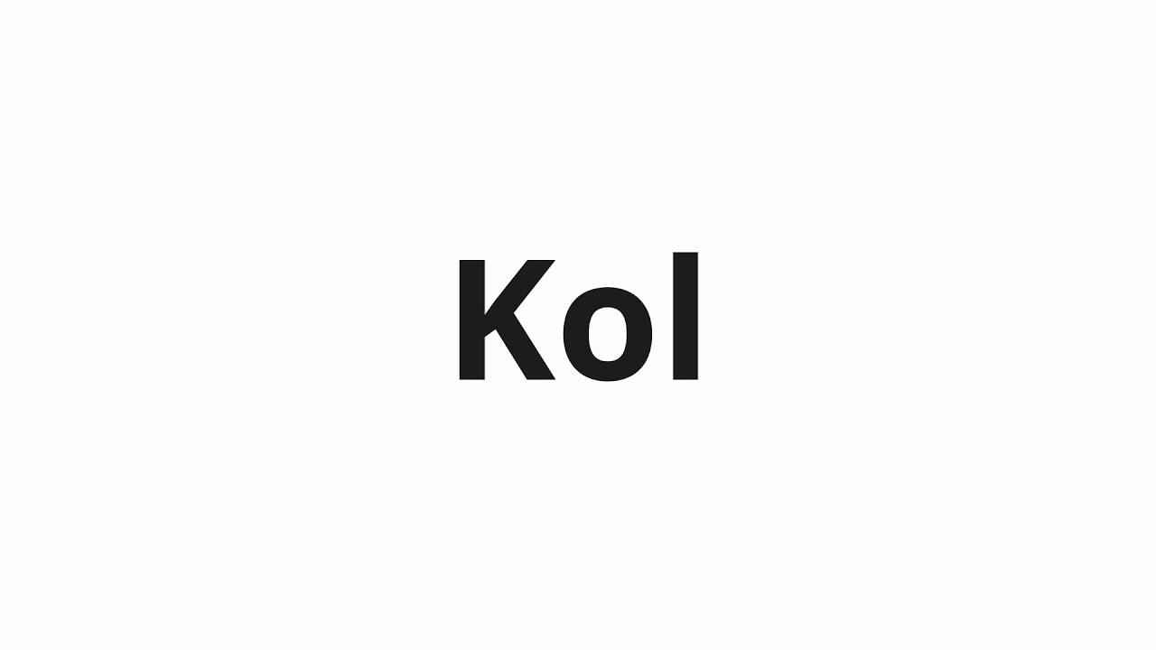 How to pronounce Kol