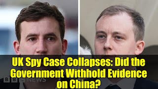 UK Spy Case Collapses: Did the Government Withhold Evidence on China?