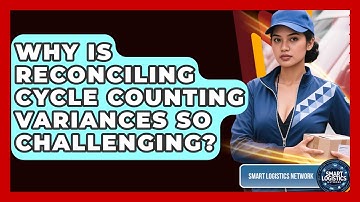 Why Is Reconciling Cycle Counting Variances So Challenging? - Smart Logistics Network