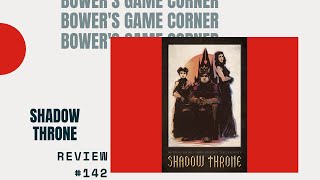 Bower's Game Corner #142: Shadow Throne Review
