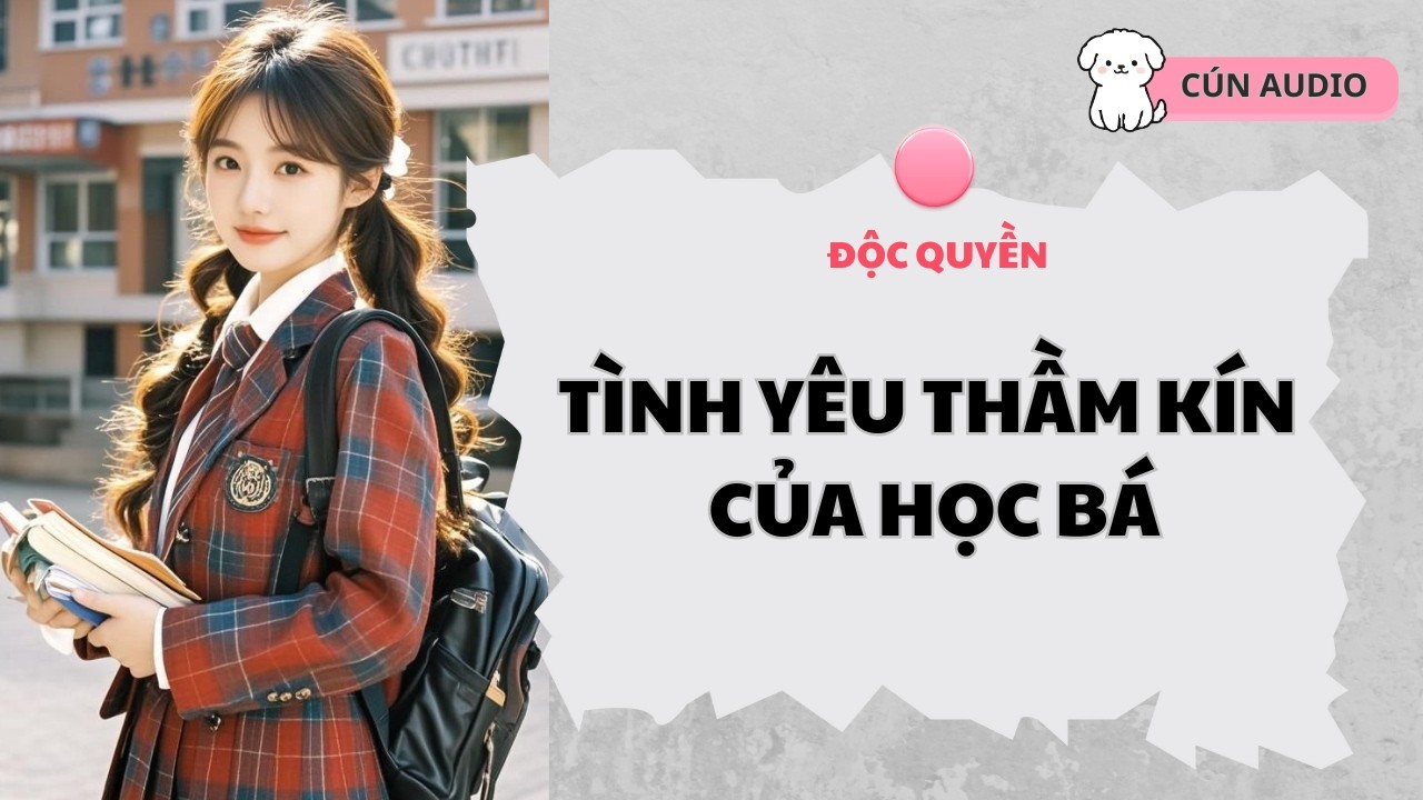 [FULL] Tình Yêu Thầm Kín Của Học Bá |Cún Audio