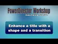 PowerDirector - How to enhance a title with a shape and transition