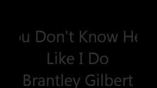 You don't know her like I do Brantley Gilbert Lyrics
