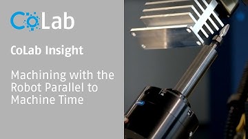 CoLab Insights: Machining with the Robot Parallel to Machine Time