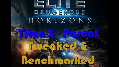 Elite Dangerous TitanX Pascal VR - Tweaked Overclocked & Benchmarked