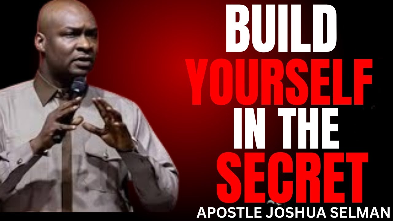 ## 🔥 BUILD YOURSELF IN THE SECRET | APOSTLE JOSHUA SELMAN 🔥
