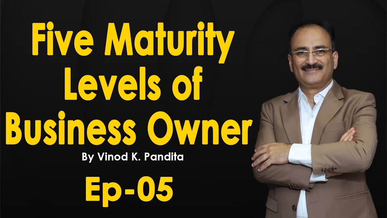 What Are Maturity Levels Of A Business Owner | Vinod K. Pandita | Business Coach