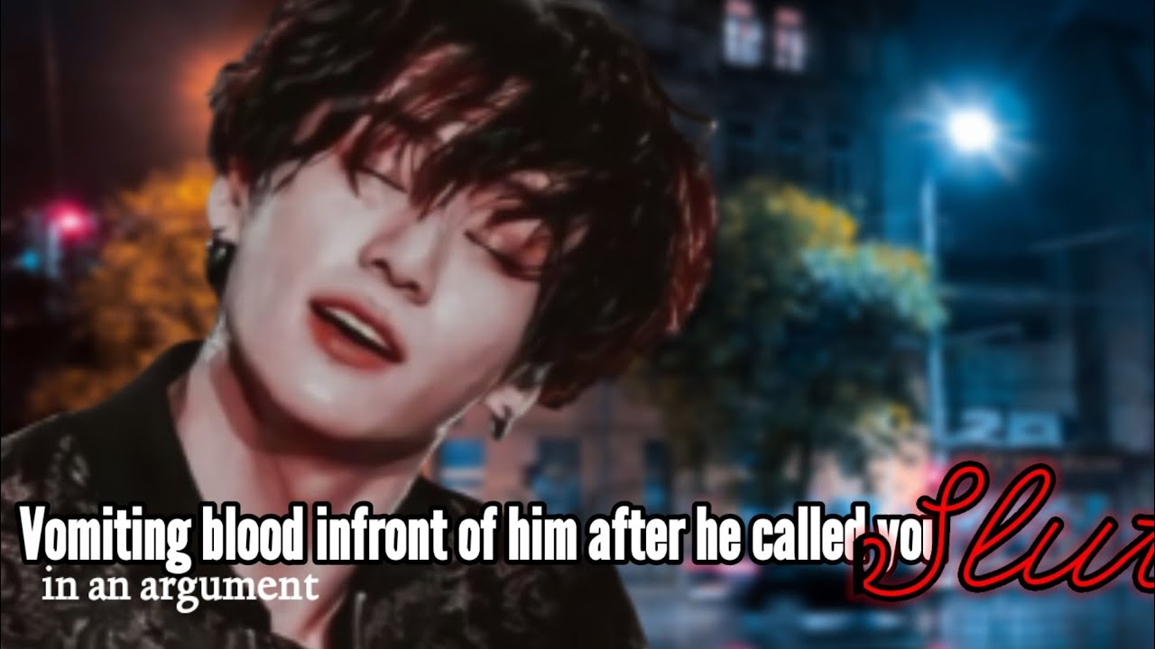 Vomiting blood infront of him after he called you Sl-t in an argument| J.JK FF