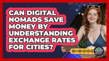Can Digital Nomads Save Money By Understanding Exchange Rates For Cities?