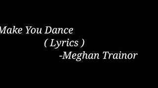 Meghan Trainor – Make you Dance ( Lyrics )