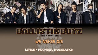 BALLISTIK BOYZ - We Never Die (OST. Suzuran from HiGH&LOW) | Lyrics and Indonesian translation