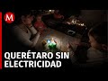 Queretanos se quedan sin luz al menos 4 horas; se registran 40 colonias sin electricidad