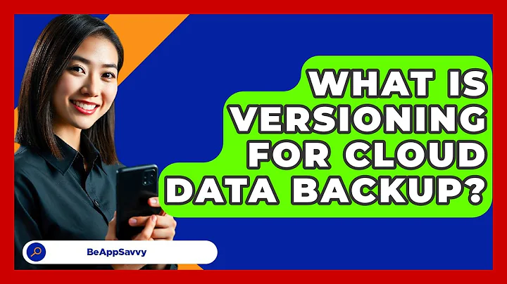 What Is Versioning For Cloud Data Backup? - Be App Savvy
