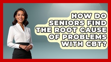 How Do Seniors Find The Root Cause Of Problems With CBT? - Golden Years CBT