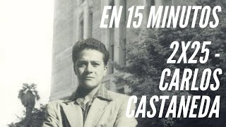 2x25 Carlos Castaneda  En 15 Minutos