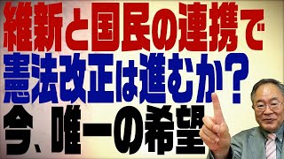 第320回　維新と国民民主が連携で憲法改正は進むのか？