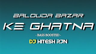 Balouda Bazar Ke Ghatna || Bass Boosted Mix || Panthi Song || Cg Remix || Dj Hitesh Rjn