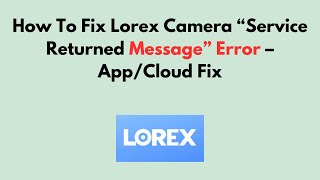 लॉरेक्स कैमरा "सेवा लौटा संदेश" त्रुटि को कैसे ठीक करें - ऐप/क्लाउड फिक्स screenshot 4