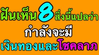 ฝันเห็น 8 สิ่งนี้ แปลว่ากำลังจะมีโชคมีลาภหรือเงินทอง by ณัฐ นรรัตน์