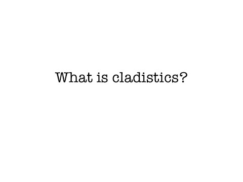 What is Cladistics?