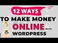 12 Ways To Make Money Online With Wordpress and Work From Home!
