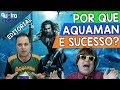 POR QUE AQUAMAN É UM SUCESSO? EXPLICAMOS!