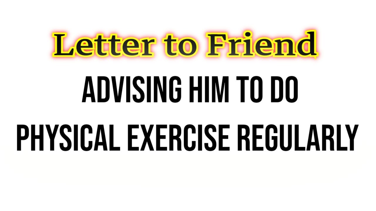Write A Letter To Your Friend Advising Him To Take Physical Exercise write-a-letter-to-your-friend-advising-him-to-take-physical-exercise