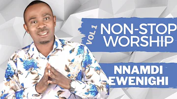 Non-Stop Worship Songs — Nnamdi Ewenighi |Latest Worship Song 2023