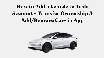 How to Add a Vehicle to Tesla Account – Transfer Ownership & Add/Remove Cars in App