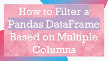 How to Filter a Pandas DataFrame Based on Multiple Columns