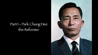 Part I: Childhood, Rise to power, Miracle on the Han River 1917-1970 THE TWO FACES OF PARK CHUNG HEE