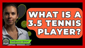 What Is A 3.5 Tennis Player? - The Racket Xpert