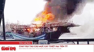 Cháy rụi tàu câu mực gây thiệt hại tiền tỷ