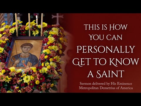 This Is How You Can Personally Get To Know A Saint Sermon By Metropolitan Demetrius 