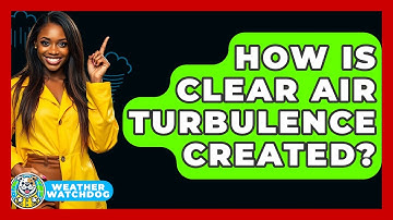 How Is Clear Air Turbulence Created? - Weather Watchdog