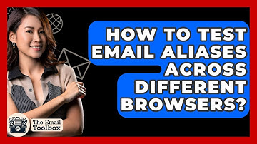 How To Test Email Aliases Across Different Browsers? - TheEmailToolbox.com