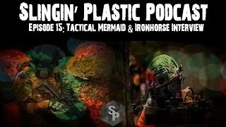 Slingin' Plastic Podcast EP15: Tactical Mermaid & Ironhorse Interview