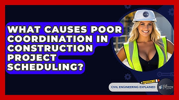What Causes Poor Coordination In Construction Project Scheduling? - Civil Engineering Explained