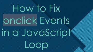 How to Fix onclick Events in a JavaScript Loop