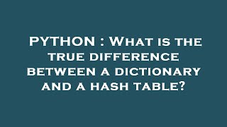 Celebrity PYTHON : What is the true difference between a dictionary and a hash table? Profile
