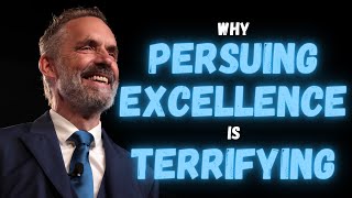 Why Pursuing Excellence is Terrifying ¦ Jordan Peterson