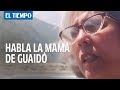 "Mi hijo unió a Venezuela": habla la madre de Guaidó | EL TIEMPO