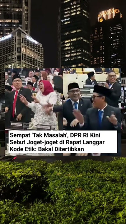 Sempat 'Tak Masalah', DPR RI Kini Sebut Joget-joget di Rapat Langgar Kode Etik #trending