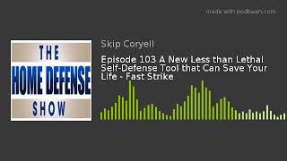 Episode 103 A New Less than Lethal Self-Defense Tool that Can Save Your Life - Fast Strike