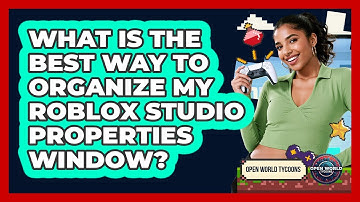 What Is The Best Way To Organize My Roblox Studio Properties Window? - Open World Tycoons